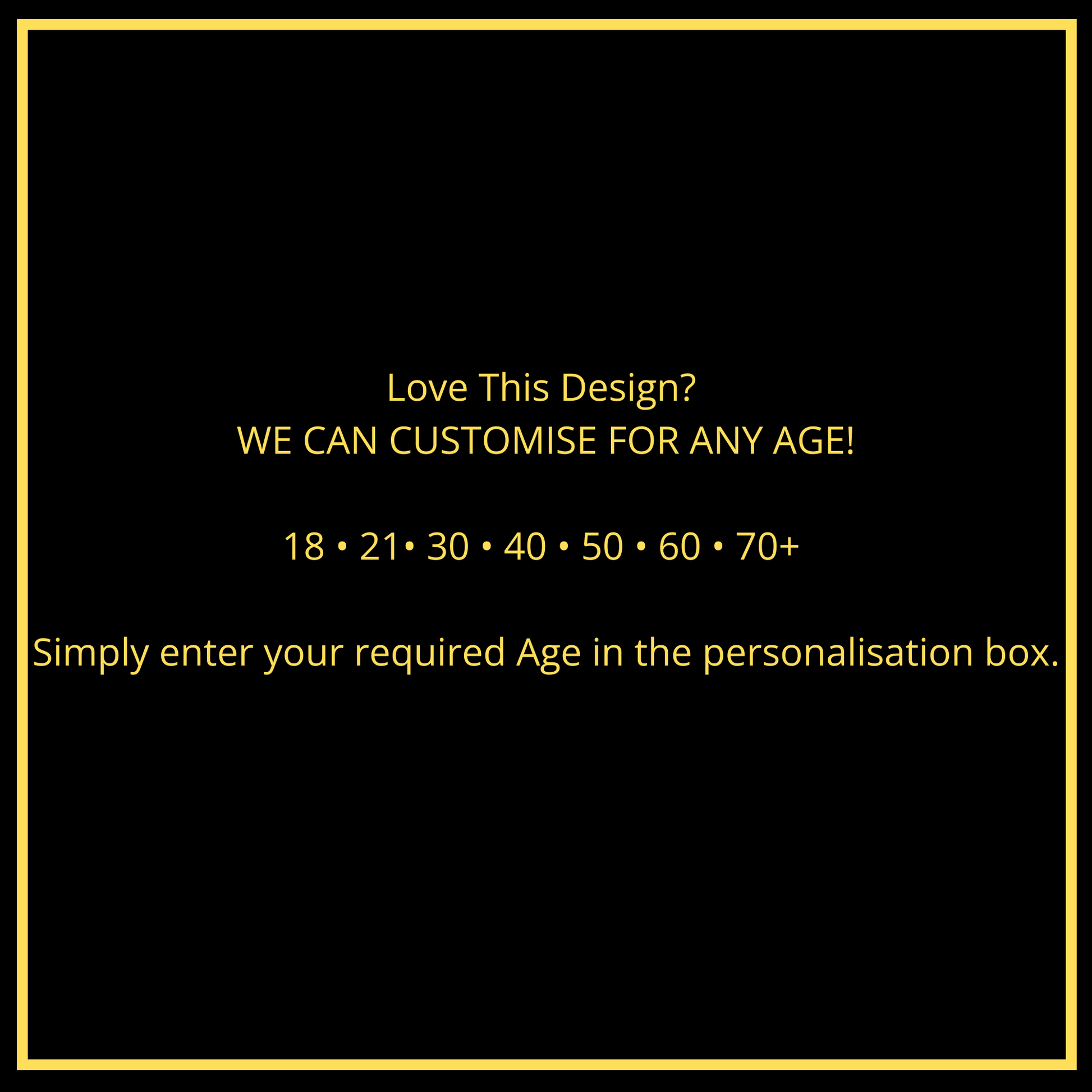 Graphic stating we can customise this birthday milestone gift for any age including 18th, 21st, 30th, 40th, 50th, 60th, and 70th birthday. Gold text on a black background.